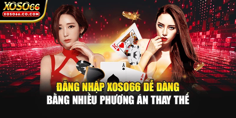 Đăng nhập XOSO66 dễ dàng bằng nhiều phương án thay thế