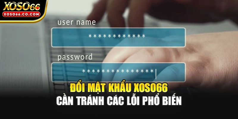 Đổi mật khẩu XOSO66 cần tránh các lỗi phổ biến